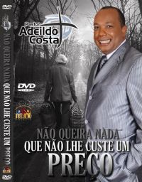 No queira nada que no lhe custe um Preo - Pastor Adeildo Costa